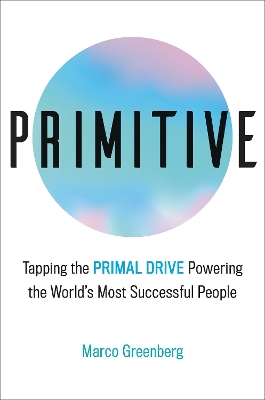 Primitive: Tapping the Primal Drive That Powers the World's Most Successful People book