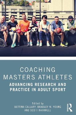 Coaching Masters Athletes: Advancing Research and Practice in Adult Sport book