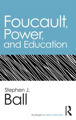 Foucault, Power, and Education by Stephen J. Ball