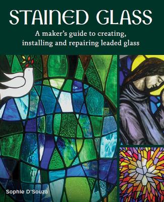 Stained Glass: A Maker's Guide to Creating, Installing and Repairing Leaded Glass book