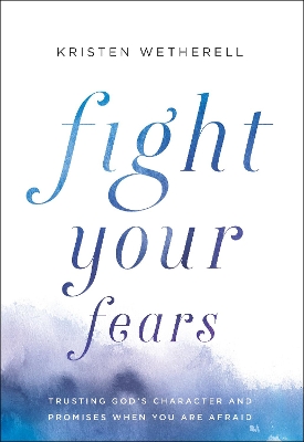 Fight Your Fears: Trusting God's Character and Promises When You Are Afraid book