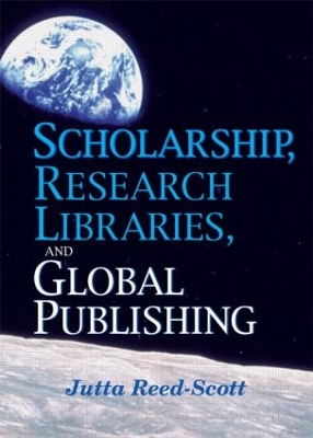 Scholarship, Research Libraries, and Global Publishing by Jutta Scott-Reed