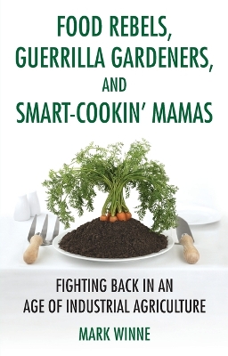 Food Rebels, Guerrilla Gardeners, and Smart-Cookin' Mamas by Mark Winne