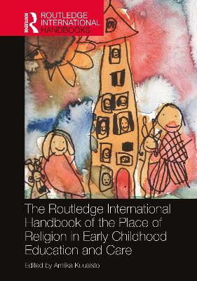 The Routledge International Handbook of the Place of Religion in Early Childhood Education and Care by Arniika Kuusisto