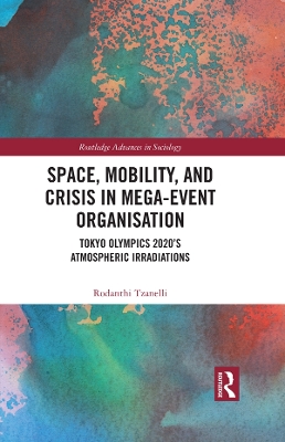 Space, Mobility, and Crisis in Mega-Event Organisation: Tokyo Olympics 2020's Atmospheric Irradiations by Rodanthi Tzanelli