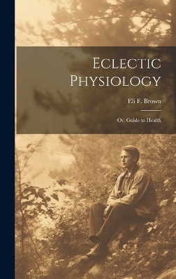 Eclectic Physiology: Or, Guide to Health book