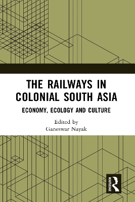 The Railways in Colonial South Asia: Economy, Ecology and Culture book