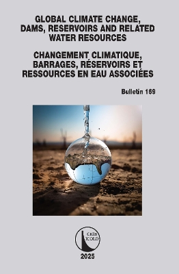 Global Climate Change, Dams, Reservoirs and Related Water Resources / Changement Climatique, Barrages, Réservoirs et Ressources en eau associées: ICOLD Bulletin 169 book