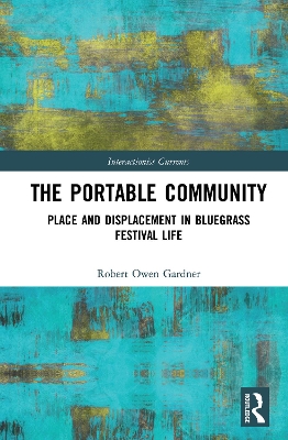 The Portable Community: Place and Displacement in Bluegrass Festival Life book