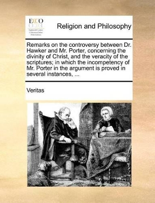 Remarks on the controversy between Dr. Hawker and Mr. Porter, concerning the divinity of Christ, and the veracity of the scriptures; in which the incompetency of Mr. Porter in the argument is proved in several instances, ... book