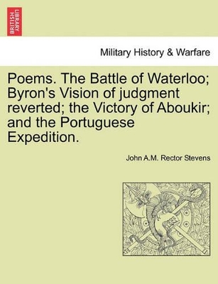 Poems. the Battle of Waterloo; Byron's Vision of Judgment Reverted; The Victory of Aboukir; And the Portuguese Expedition. book