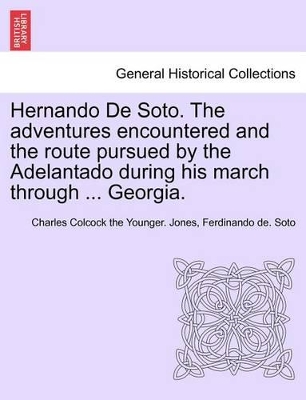 Hernando de Soto. the Adventures Encountered and the Route Pursued by the Adelantado During His March Through ... Georgia. book