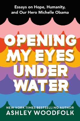 Opening My Eyes Underwater: Essays on Hope, Humanity, and Our Hero Michelle Obama book
