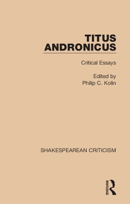 Titus Andronicus: Critical Essays by Philip Kolin