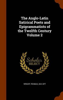 The Anglo-Latin Satirical Poets and Epigrammatists of the Twelfth Century Volume 2 by Thomas Wright