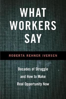 What Workers Say: Decades of Struggle and How to Make Real Opportunity Now book