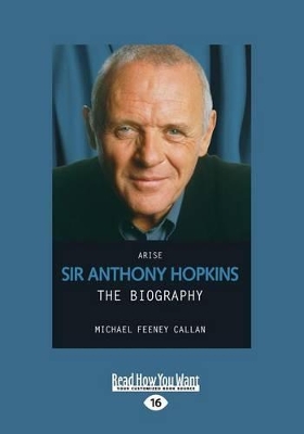 Arise: Sir Anthony Hopkins: The Biography by Michael Feeney Callan