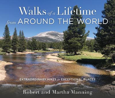 Walks of a Lifetime from Around the World: Extraordinary Hikes in Exceptional Places by Robert Manning