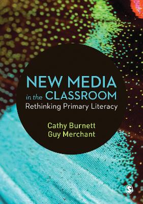 New Media in the Classroom: Rethinking Primary Literacy by Cathy Burnett