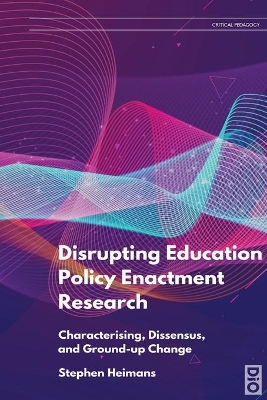 Disrupting Education Policy Enactment Research: Characterising, Dissensus and Ground-Up Change book