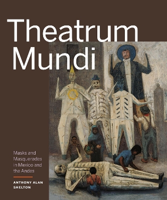 Theatrum Mundi: Masks and Masquerades in Mexico and the Andes book