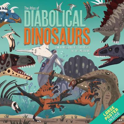 The Atlas of Diabolical Dinosaurs: and other Amazing Creatures of the Mesozoic book