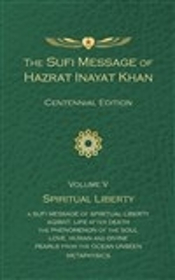 The Sufi Message of Hazrat Inayat Khan Vol. 5 Centennial Edition: Spiritual Liberty book