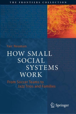 How Small Social Systems Work: From Soccer Teams to Jazz Trios and Families book