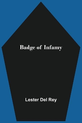 Badge of Infamy by Lester Del Rey