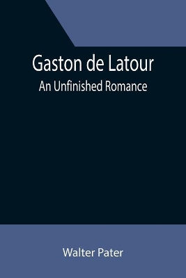 Gaston de Latour; an unfinished romance book