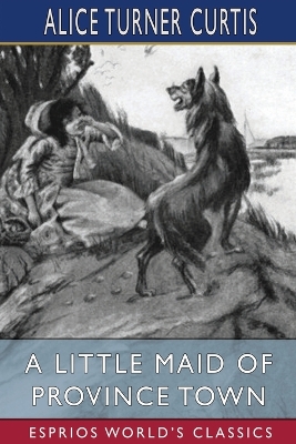 A Little Maid of Province Town (Esprios Classics): Illustrated by Wuanita Smith by Alice Turner Curtis