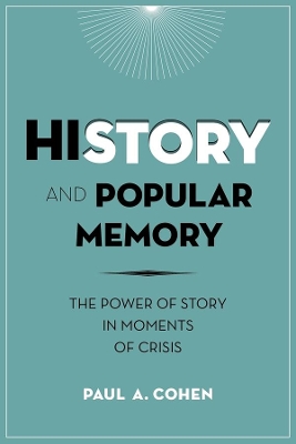 History and Popular Memory: The Power of Story in Moments of Crisis by Paul A Cohen