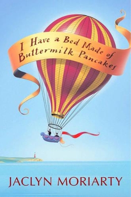 I Have a Bed Made of Buttermilk Pancakes by Jaclyn Moriarty