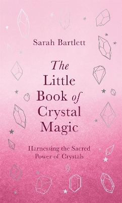 The Little Book of Crystal Magic: Harnessing the Sacred Power of Crystals book