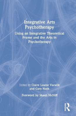 Integrative Arts Psychotherapy: Using an Integrative Theoretical Frame and the Arts in Psychotherapy book