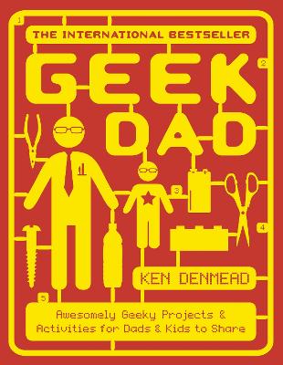 Geek Dad: Awesomely Geeky Projects and Activities for Dads and Kids to Share book
