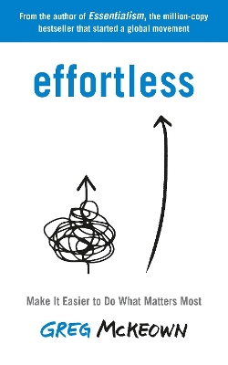Effortless: Make It Easier to Do What Matters Most: The Instant New York Times Bestseller by Greg McKeown