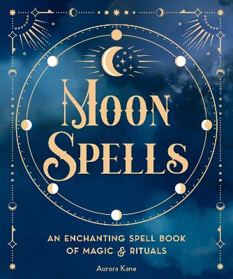 Moon Spells: An Enchanting Spell Book of Magic & Rituals: Volume 2 by Aurora Kane