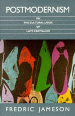 Postmodernism: or, the Cultural Logic of Late Capitalism by Fredric Jameson