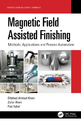 Magnetic Field Assisted Finishing: Methods, Applications and Process Automation by Dilshad Ahmad Khan