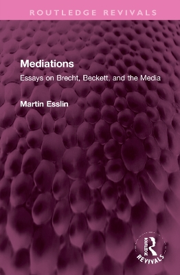 Mediations: Essays on Brecht, Beckett, and the Media by Martin Esslin