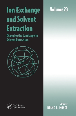 Ion Exchange and Solvent Extraction: Volume 23, Changing the Landscape in Solvent Extraction by Bruce A Moyer