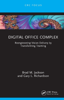 Digital Office Complex: Reengineering Vision Delivery by Transforming Teaming by Brad M. Jackson