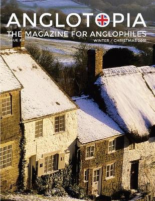 Anglotopia Magazine - Issue #4 - The Christmas Issue, Dorset, Tolkien, Mini Cooper, Christmas in England, and More! - The Anglophile Magazine: The Anglophile Magazine book