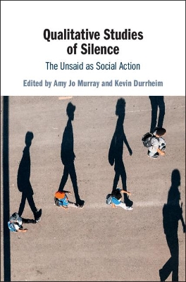 Qualitative Studies of Silence: The Unsaid as Social Action book