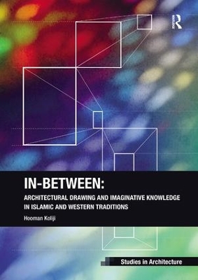 In-Between: Architectural Drawing and Imaginative Knowledge in Islamic and Western Traditions by Hooman Koliji