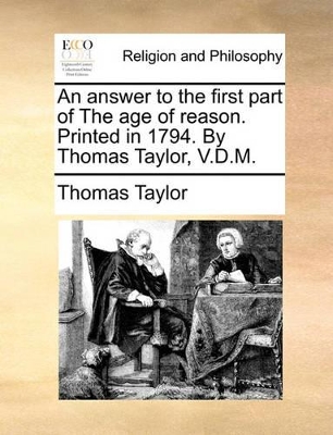 An Answer to the First Part of the Age of Reason. Printed in 1794. by Thomas Taylor, V.D.M. book