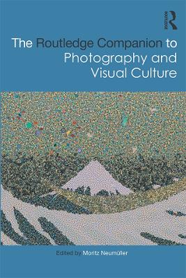 The The Routledge Companion to Photography and Visual Culture by Moritz Neumüller