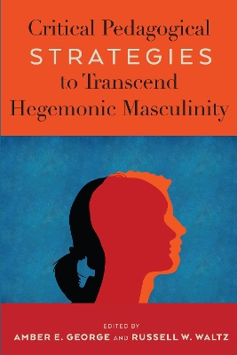 Critical Pedagogical Strategies to Transcend Hegemonic Masculinity by Anthony J Nocella II