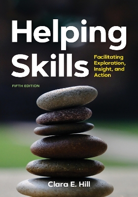 Helping Skills: Facilitating Exploration, Insight, and Action by Clara E. Hill